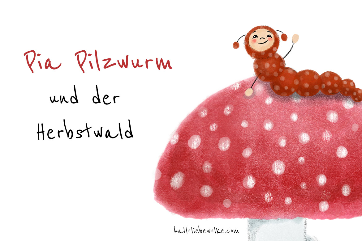 Pia Pilzwurm und der Herbstwald Eine Geschichte für Kinder im Herbst Pilze Fliegenpilz Vogelfutter Traumfänger Hallo liebe Wolke